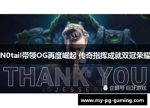 N0tail带领OG再度崛起 传奇指挥成就双冠荣耀