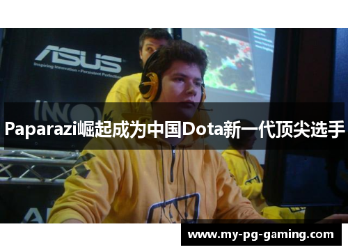 Paparazi崛起成为中国Dota新一代顶尖选手