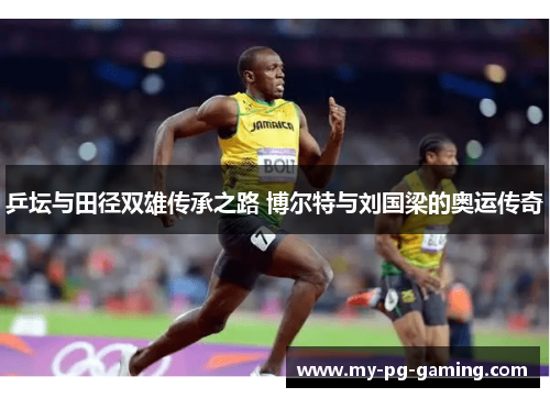 乒坛与田径双雄传承之路 博尔特与刘国梁的奥运传奇