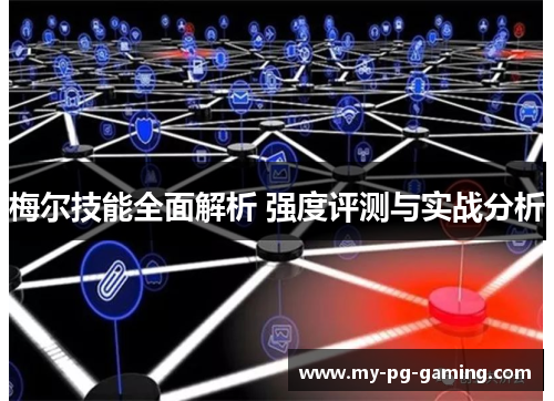 梅尔技能全面解析 强度评测与实战分析